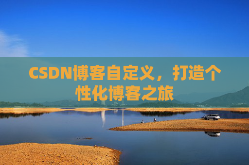 CSDN博客自定义，打造个性化博客之旅