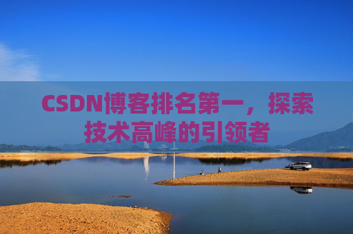 CSDN博客排名第一，探索技术高峰的引领者