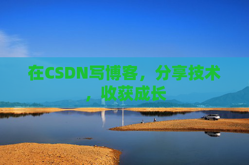 在CSDN写博客，分享技术，收获成长